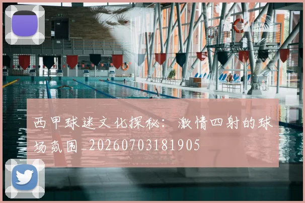 西甲球迷文化探秘：激情四射的球场氛围_20260703181905
