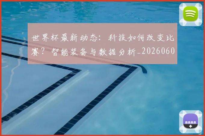 世界杯最新动态：科技如何改变比赛？智能装备与数据分析_20260605213916