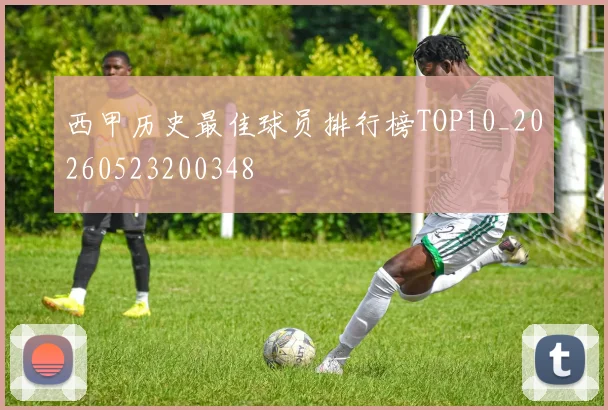 西甲历史最佳球员排行榜TOP10_20260523200348