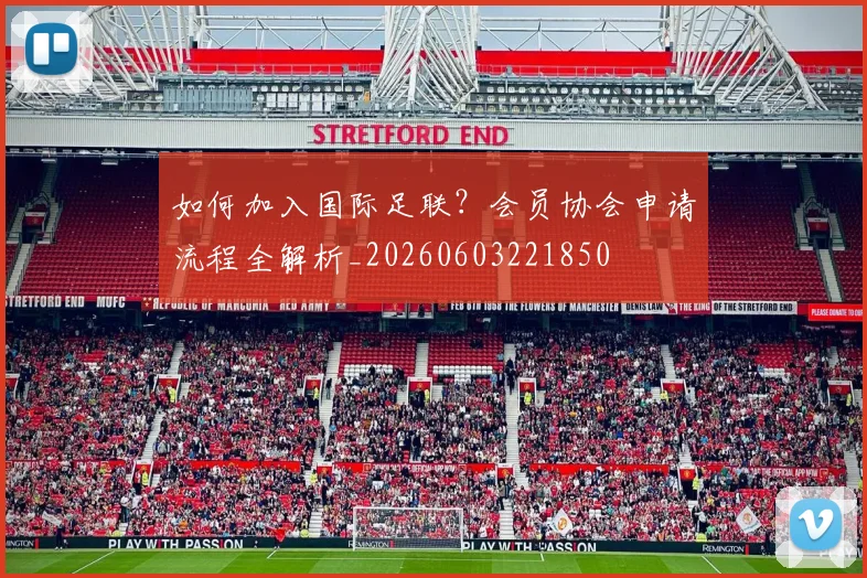 如何加入国际足联？会员协会申请流程全解析_20260603221850
