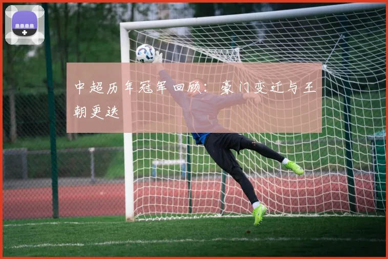 中超历年冠军回顾:豪门变迁与王朝更迭