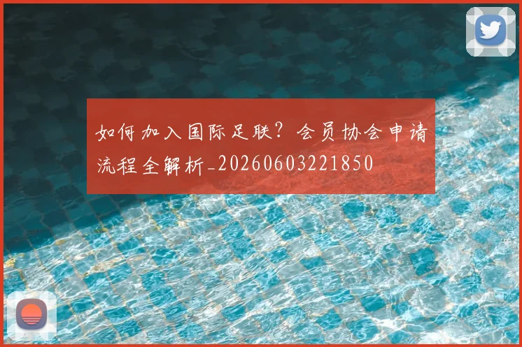如何加入国际足联?会员协会申请流程全解析_20260603221850